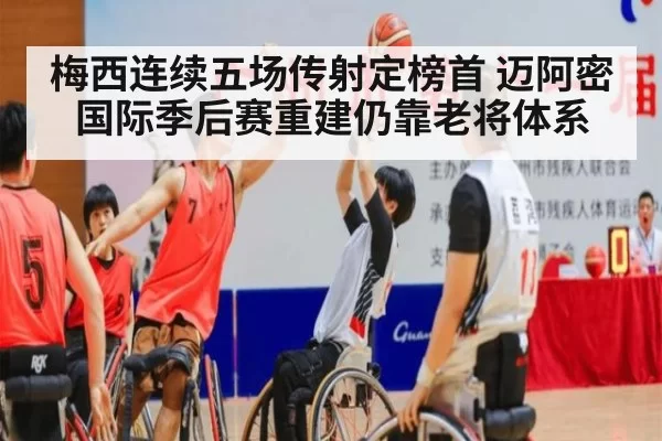梅西连续五场传射定榜首 迈阿密国际季后赛重建仍靠老将体系